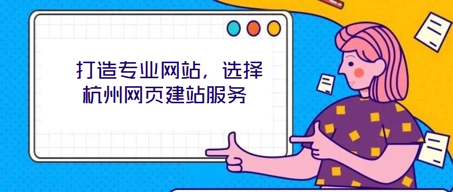  打造專(zhuān)業(yè)網(wǎng)站，選擇杭州網(wǎng)頁(yè)建站服務(wù)