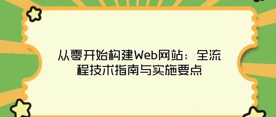 從零開始構(gòu)建Web網(wǎng)站：全流程技術(shù)指南與實施要點