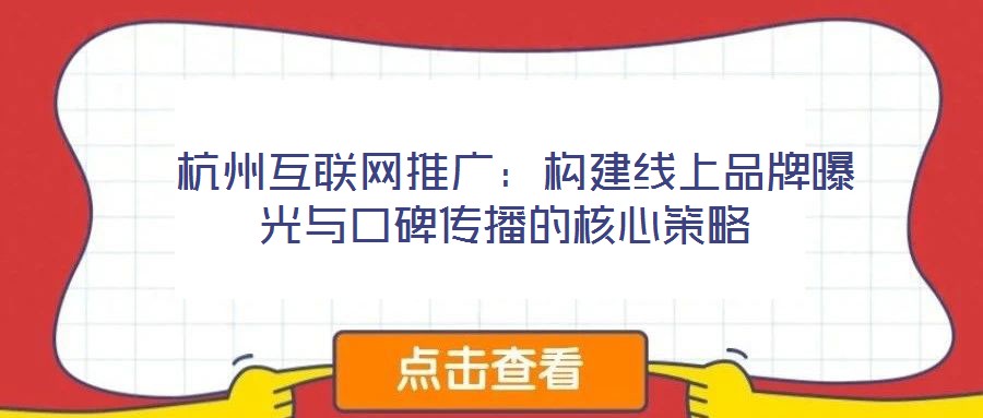  杭州互聯(lián)網(wǎng)推廣：構建線上品牌曝光與口碑傳播的核心策略