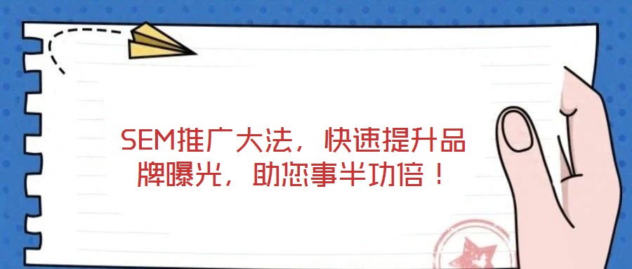 SEM推廣大法，快速提升品牌曝光，助您事半功倍！
