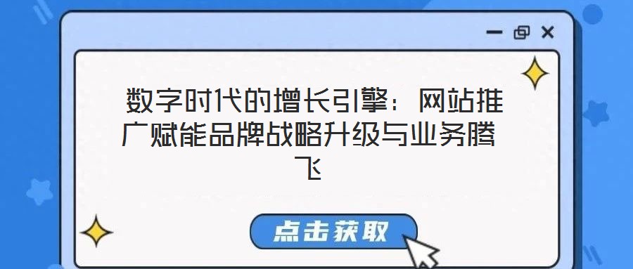  數字時代的增長引擎：網站推廣賦能品牌戰(zhàn)略升級與業(yè)務騰飛