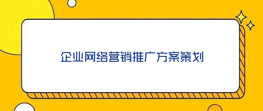 企業(yè)網(wǎng)絡(luò)營(yíng)銷推廣方案策劃