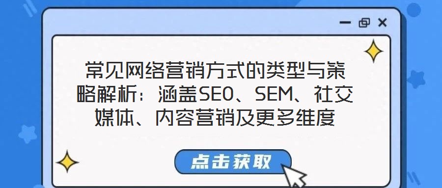 常見(jiàn)網(wǎng)絡(luò)營(yíng)銷方式的類型與策略解析：涵蓋SEO、SEM、社交媒體、內(nèi)容營(yíng)銷及更多維度