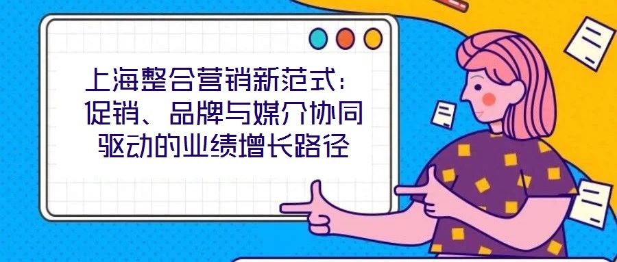 上海整合營(yíng)銷新范式：促銷、品牌與媒介協(xié)同驅(qū)動(dòng)的業(yè)績(jī)?cè)鲩L(zhǎng)路徑