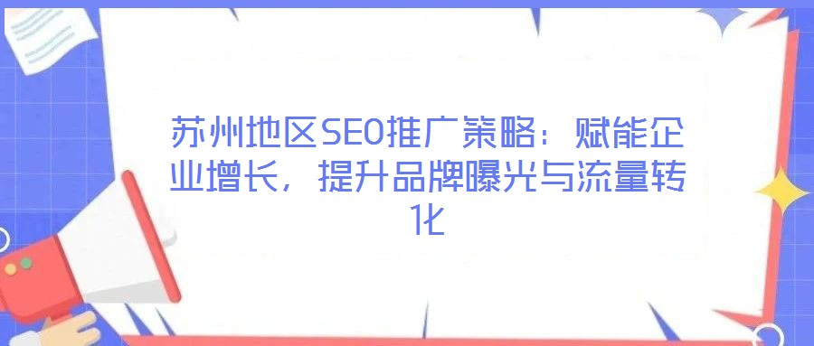 蘇州地區(qū)SEO推廣策略：賦能企業(yè)增長(zhǎng)，提升品牌曝光與流量轉(zhuǎn)化