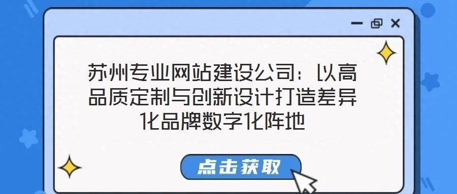蘇州專(zhuān)業(yè)網(wǎng)站建設(shè)公司：以高品質(zhì)定制與創(chuàng)新設(shè)計(jì)打造差異化品牌數(shù)字化陣地