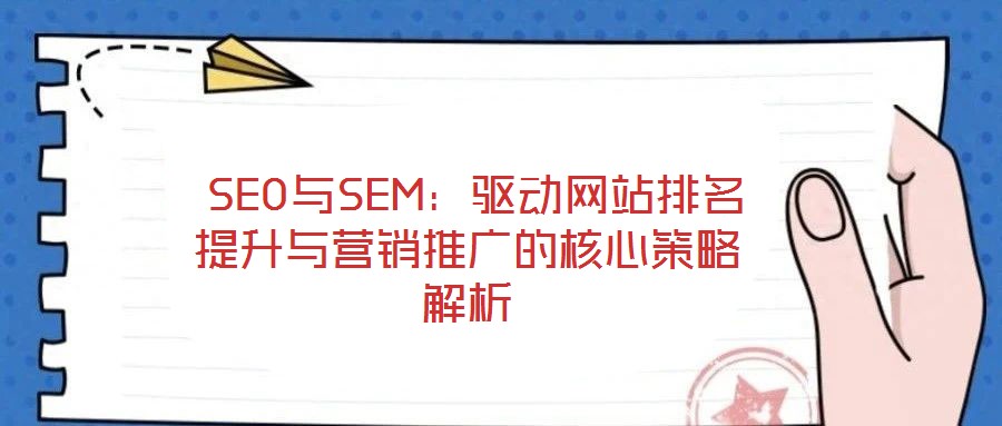  SEO與SEM：驅(qū)動網(wǎng)站排名提升與營銷推廣的核心策略解析