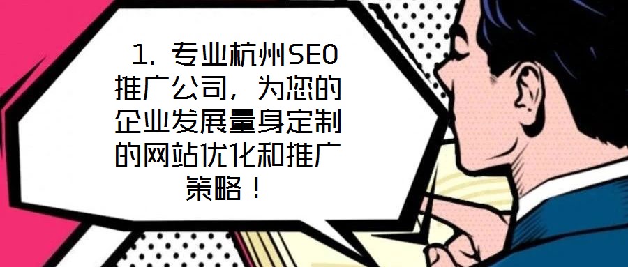  1. 專(zhuān)業(yè)杭州SEO推廣公司，為您的企業(yè)發(fā)展量身定制的網(wǎng)站優(yōu)化和推廣策略！