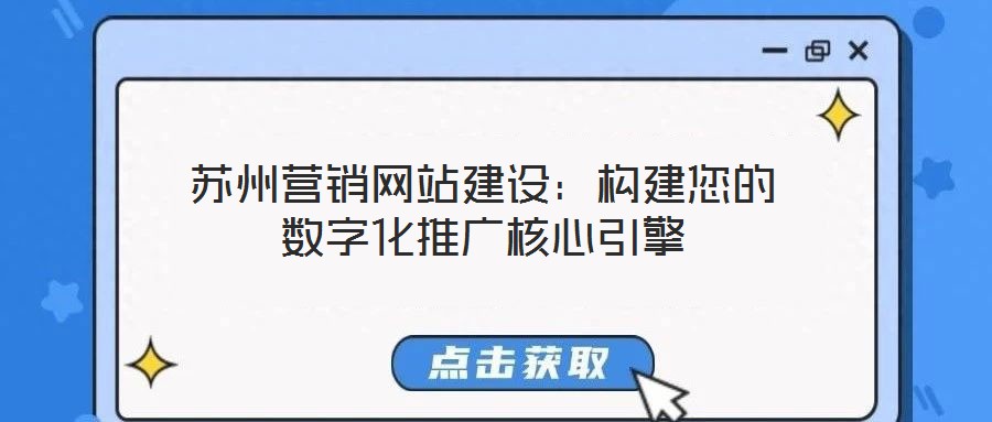 蘇州營銷網(wǎng)站建設(shè)：構(gòu)建您的數(shù)字化推廣核心引擎