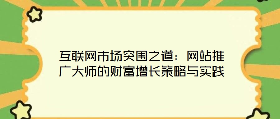 互聯(lián)網(wǎng)市場突圍之道：網(wǎng)站推廣大師的財(cái)富增長策略與實(shí)踐