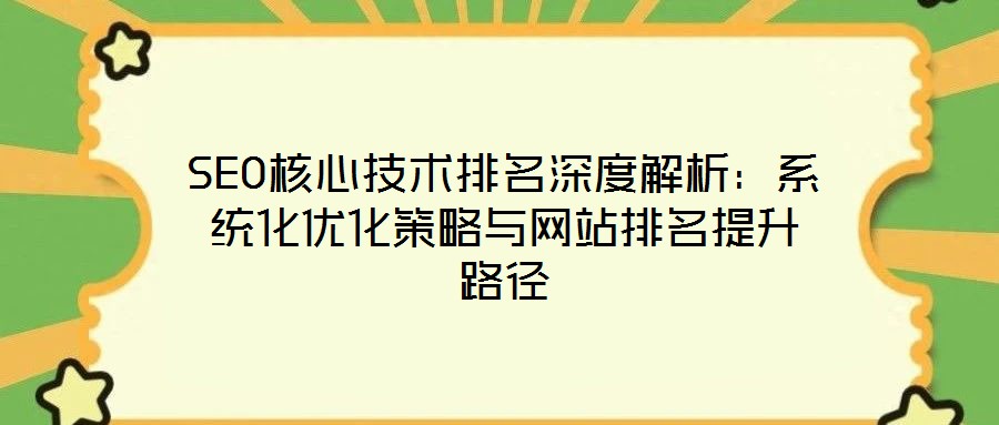 SEO核心技術排名深度解析：系統(tǒng)化優(yōu)化策略與網(wǎng)站排名提升路徑