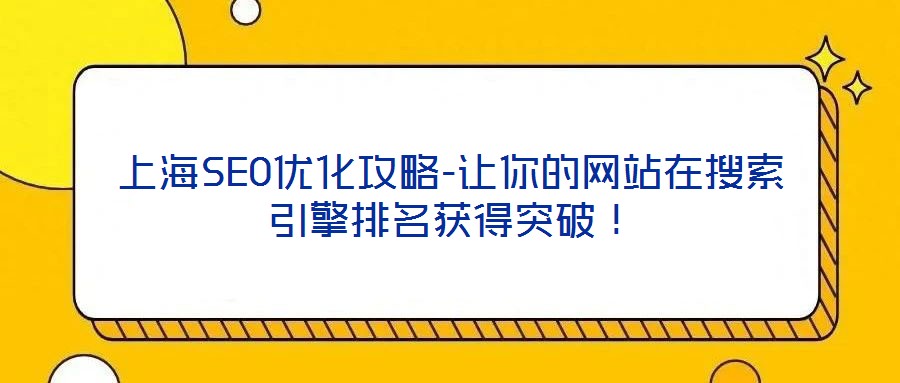 上海SEO優(yōu)化攻略-讓你的網(wǎng)站在搜索引擎排名獲得突破！