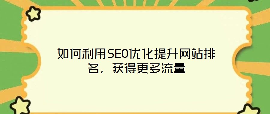 如何利用SEO優(yōu)化提升網(wǎng)站排名，獲得更多流量
