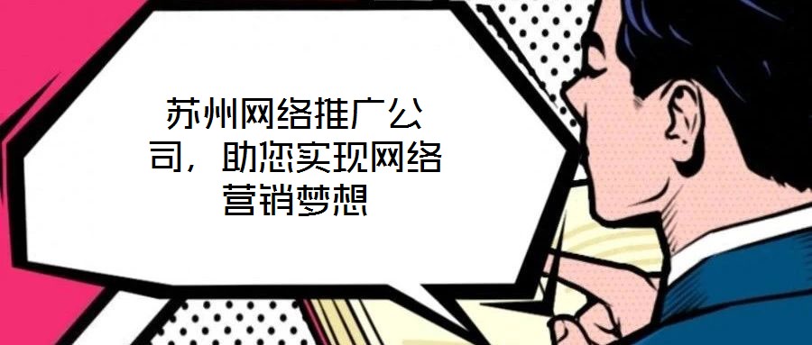 蘇州網(wǎng)絡(luò)推廣公司，助您實(shí)現(xiàn)網(wǎng)絡(luò)營(yíng)銷(xiāo)夢(mèng)想