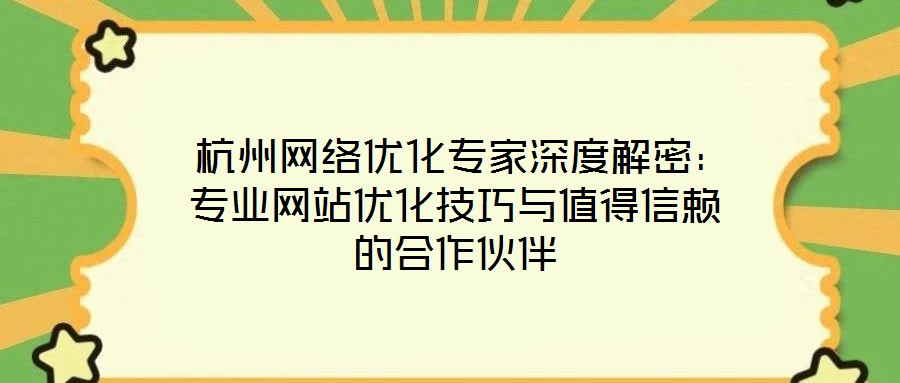  杭州網絡優(yōu)化專家深度解密：專業(yè)網站優(yōu)化技巧與值得信賴的合作伙伴