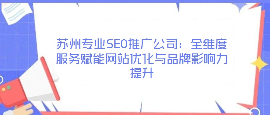 蘇州專業(yè)SEO推廣公司：全維度服務(wù)賦能網(wǎng)站優(yōu)化與品牌影響力提升