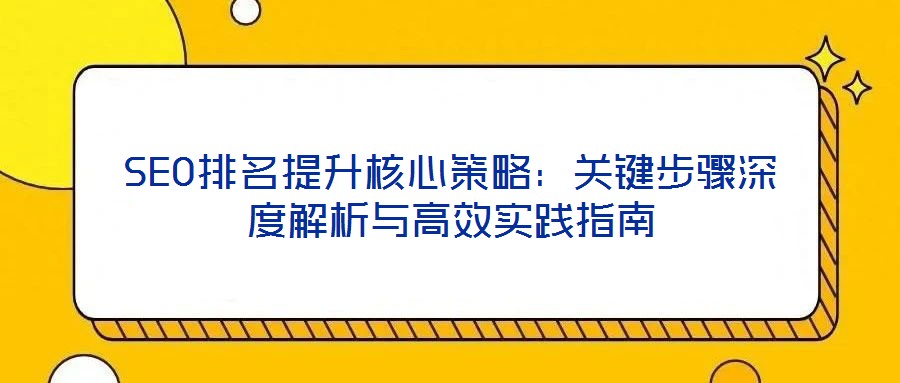 SEO排名提升核心策略：關(guān)鍵步驟深度解析與高效實(shí)踐指南