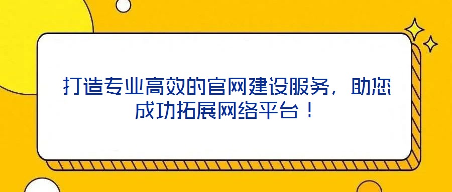 打造專業(yè)高效的官網(wǎng)建設(shè)服務(wù)，助您成功拓展網(wǎng)絡(luò)平臺！