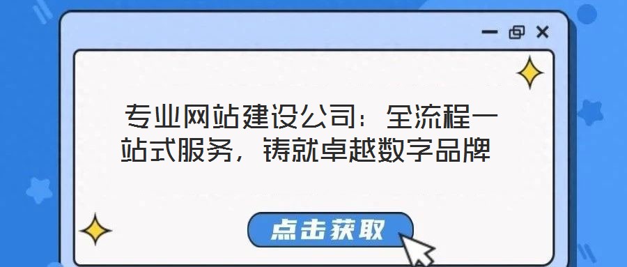 專業(yè)網站建設公司：全流程一站式服務，鑄就卓越數(shù)字品牌