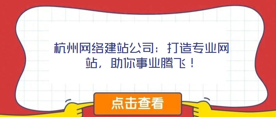 杭州網(wǎng)絡建站公司：打造專業(yè)網(wǎng)站，助你事業(yè)騰飛！