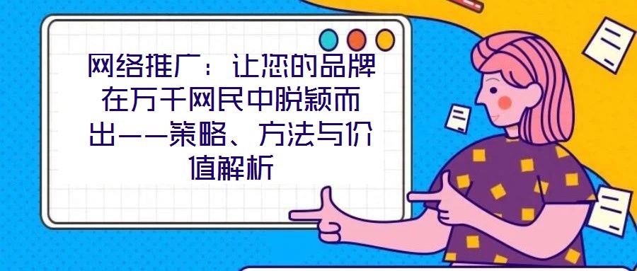 網絡推廣：讓您的品牌在萬千網民中脫穎而出——策略、方法與價值解析
