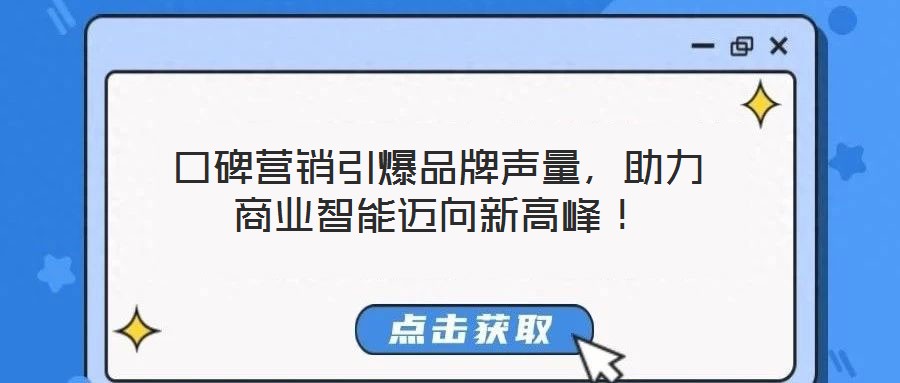 口碑營(yíng)銷引爆品牌聲量，助力商業(yè)智能邁向新高峰！