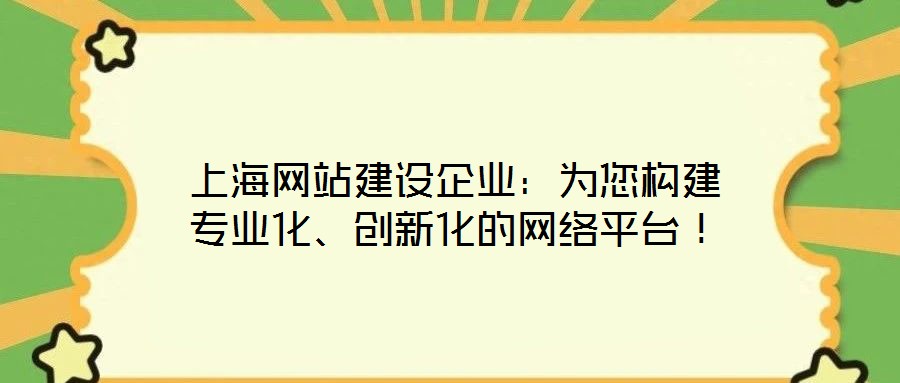 上海網(wǎng)站建設(shè)企業(yè)：為您構(gòu)建專業(yè)化、創(chuàng)新化的網(wǎng)絡(luò)平臺(tái)！