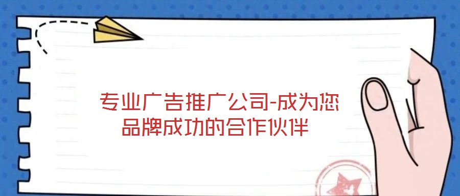  專(zhuān)業(yè)廣告推廣公司-成為您品牌成功的合作伙伴