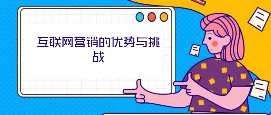 互聯(lián)網(wǎng)營(yíng)銷(xiāo)的優(yōu)勢(shì)與挑戰(zhàn)
