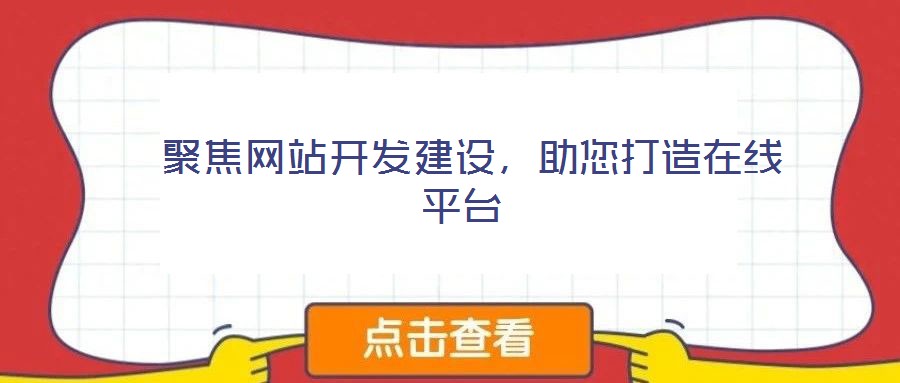  聚焦網(wǎng)站開發(fā)建設(shè)，助您打造在線平臺