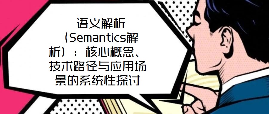  語義解析（Semantics解析）：核心概念、技術(shù)路徑與應(yīng)用場景的系統(tǒng)性探討
