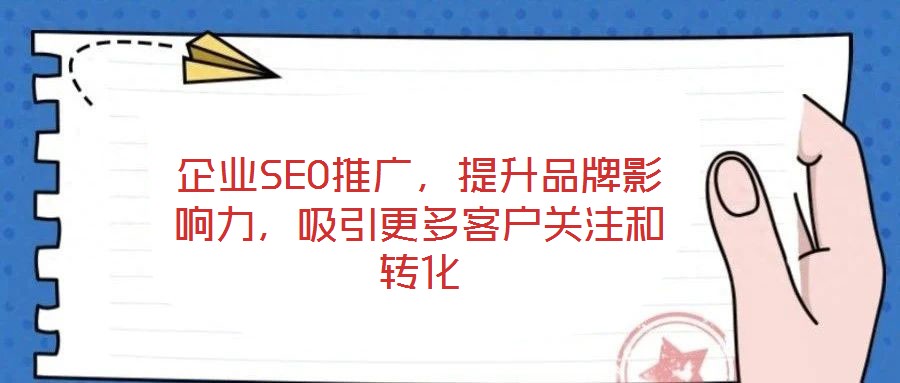 企業(yè)SEO推廣，提升品牌影響力，吸引更多客戶關(guān)注和轉(zhuǎn)化