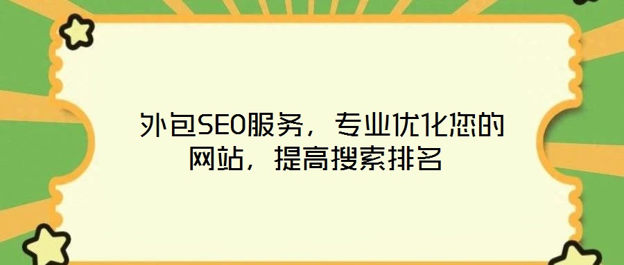  外包SEO服務(wù)，專業(yè)優(yōu)化您的網(wǎng)站，提高搜索排名