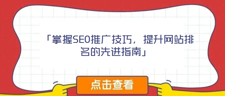  「掌握SEO推廣技巧，提升網(wǎng)站排名的先進(jìn)指南」