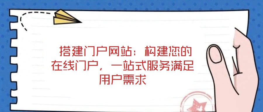  搭建門戶網(wǎng)站：構(gòu)建您的在線門戶，一站式服務(wù)滿足用戶需求