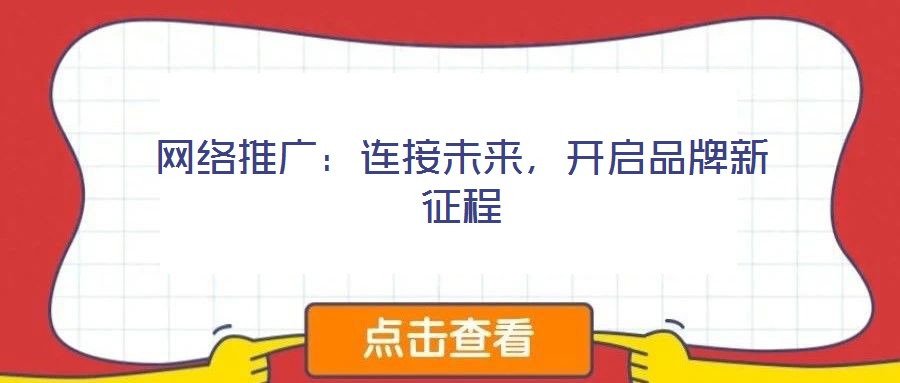網(wǎng)絡(luò)推廣：連接未來，開啟品牌新征程