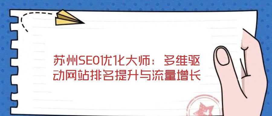 蘇州SEO優(yōu)化大師：多維驅(qū)動(dòng)網(wǎng)站排名提升與流量增長