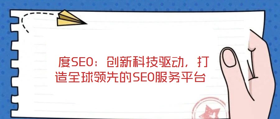  度SEO：創(chuàng)新科技驅(qū)動，打造全球領(lǐng)先的SEO服務(wù)平臺