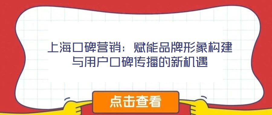 上海口碑營銷：賦能品牌形象構建與用戶口碑傳播的新機遇
