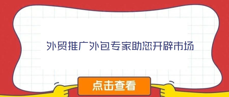 外貿(mào)推廣外包專家助您開(kāi)辟市場(chǎng)