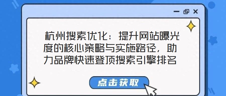  杭州搜索優(yōu)化：提升網(wǎng)站曝光度的核心策略與實施路徑，助力品牌快速登頂搜索引擎排名