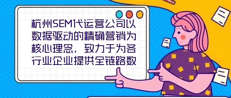 杭州SEM代運營公司以數(shù)據(jù)驅(qū)動的精確營銷為核心理念，致力于為各行業(yè)企業(yè)提供全鏈路數(shù)字化營銷解決方案，助力企業(yè)在高度競爭的市場環(huán)境中實現(xiàn)品牌突圍與業(yè)績增長。本文將