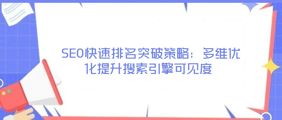  SEO快速排名突破策略：多維優(yōu)化提升搜索引擎可見度