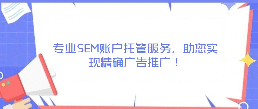 專業(yè)SEM賬戶托管服務(wù)，助您實(shí)現(xiàn)精確廣告推廣！