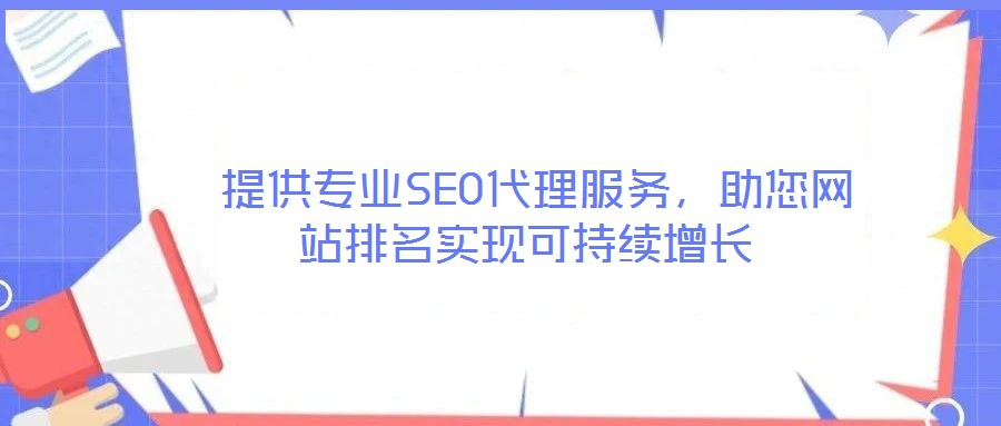  提供專業(yè)SEO代理服務(wù)，助您網(wǎng)站排名實現(xiàn)可持續(xù)增長