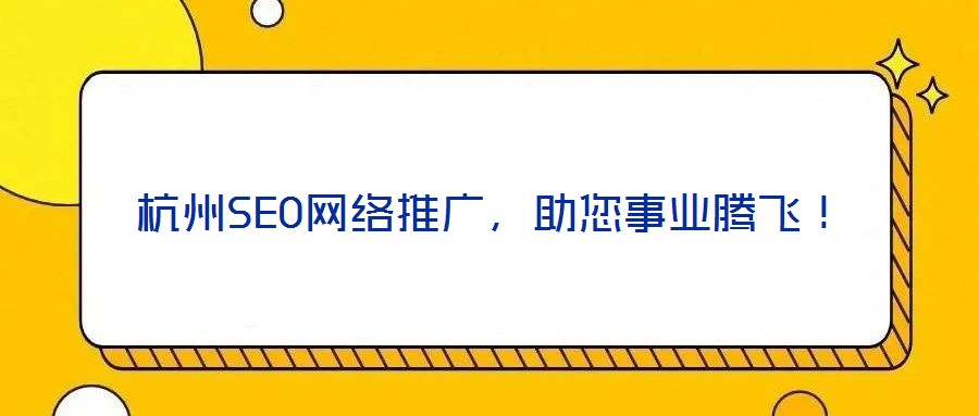 杭州SEO網(wǎng)絡(luò)推廣，助您事業(yè)騰飛！