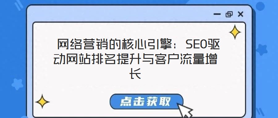  網(wǎng)絡營銷的核心引擎：SEO驅動網(wǎng)站排名提升與客戶流量增長