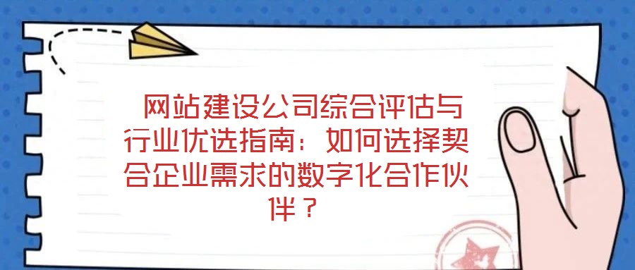  網(wǎng)站建設(shè)公司綜合評估與行業(yè)優(yōu)選指南：如何選擇契合企業(yè)需求的數(shù)字化合作伙伴？