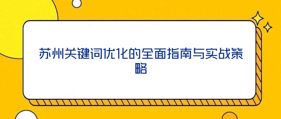 蘇州關(guān)鍵詞優(yōu)化的全面指南與實(shí)戰(zhàn)策略