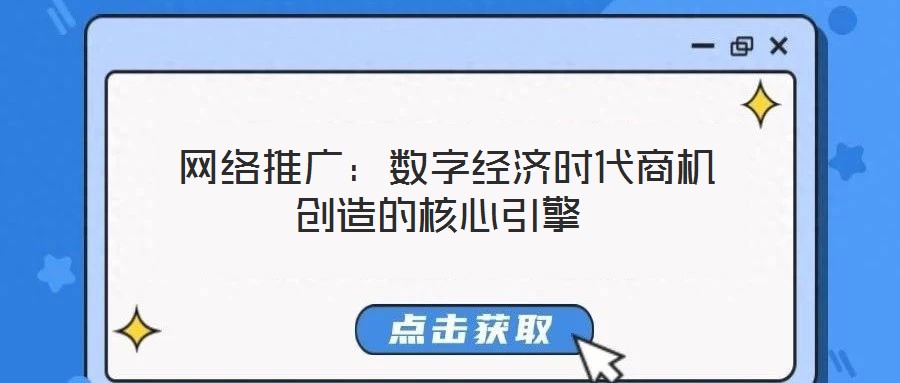  網(wǎng)絡(luò)推廣：數(shù)字經(jīng)濟時代商機創(chuàng)造的核心引擎